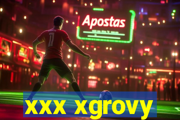 xxx xgrovy